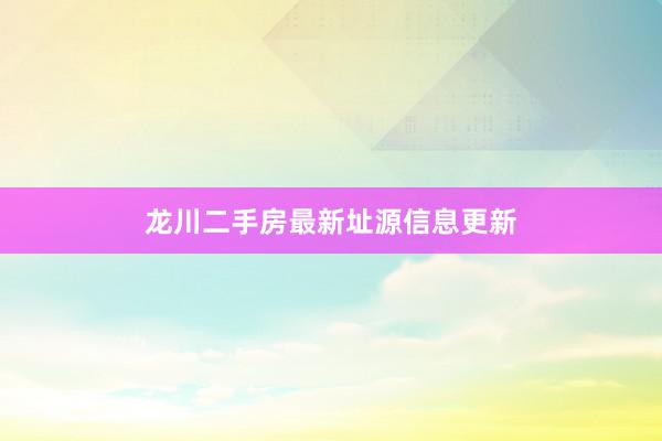 龙川二手房最新址源信息更新