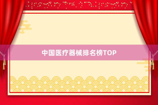 中国医疗器械排名榜TOP